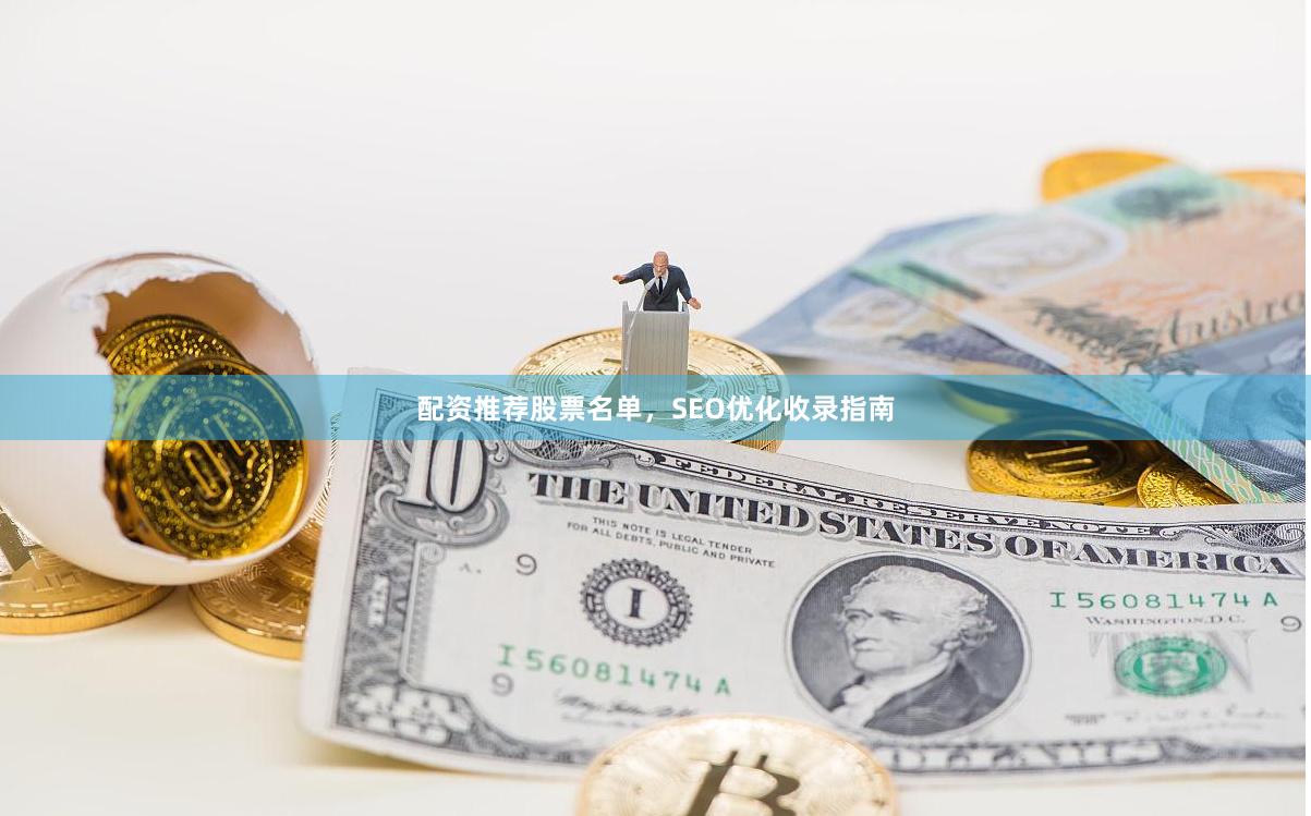 配资推荐股票名单，SEO优化收录指南