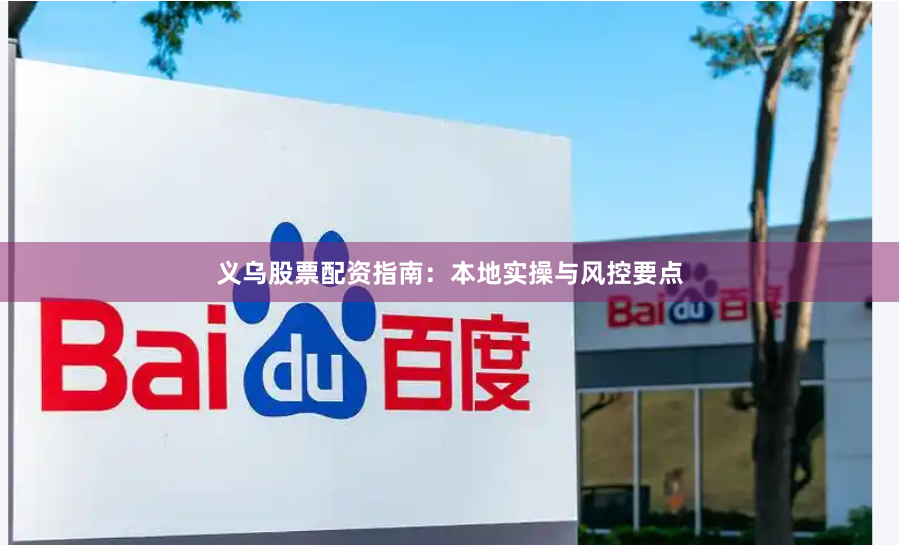 义乌股票配资指南：本地实操与风控要点