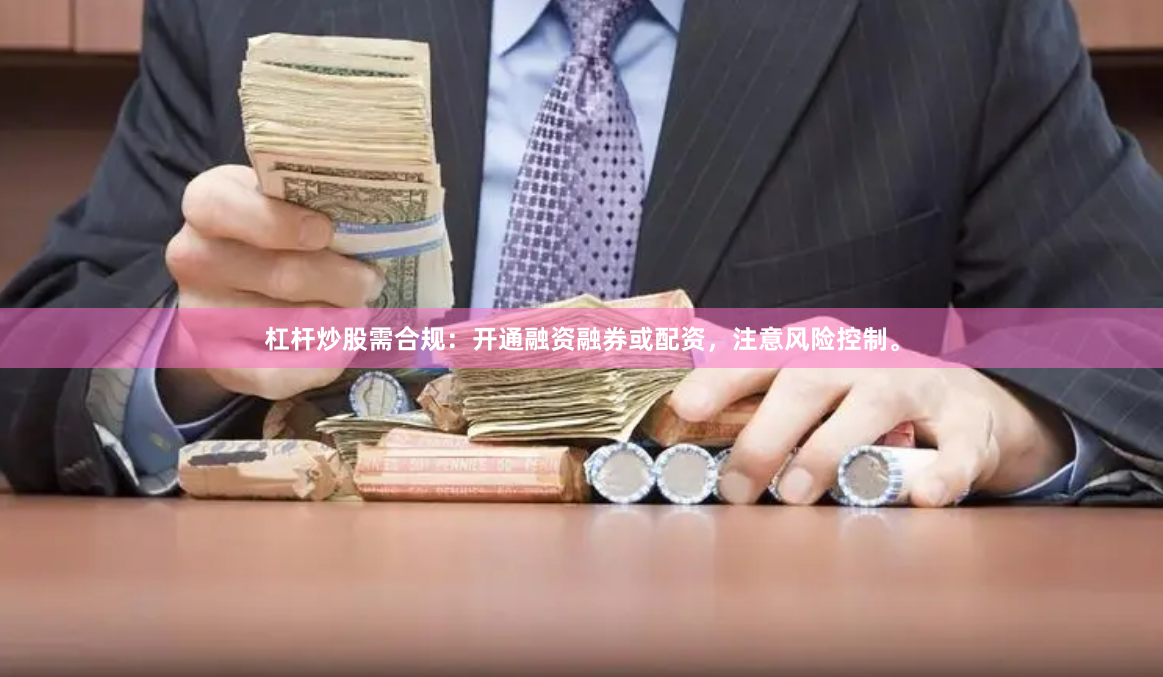 杠杆炒股需合规：开通融资融券或配资，注意风险控制。