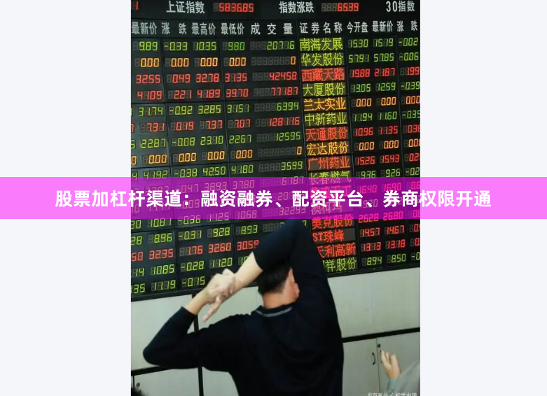 股票加杠杆渠道：融资融券、配资平台、券商权限开通